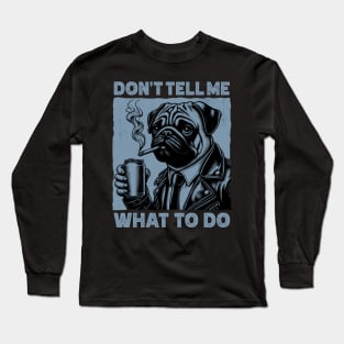 Don't Tell Me What To Do Long Sleeve T-Shirt